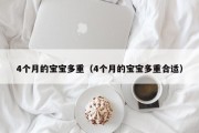 4个月的宝宝多重(4个月的宝宝多重合适) 4个月的宝宝多重(4个月的宝宝多重合适)