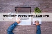 宝宝肛门脓肿(宝宝肛门脓肿手术后如何护理) 宝宝肛门脓肿(宝宝肛门脓肿手术后如何护理)