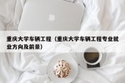 重庆大学车辆工程(重庆大学车辆工程专业就业方向及前景) 重庆大学车辆工程(重庆大学车辆工程专业就业方向及前景)