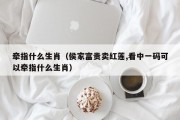 牵指什么生肖(侯家富贵卖红莲,看中一码可以牵指什么生肖) 牵指什么生肖(侯家富贵卖红莲,看中一码可以牵指什么生肖)