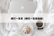 疼打一生肖(疼打一生肖谜底) 疼打一生肖(疼打一生肖谜底)