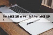 什么生肖速度最快(十二生肖什么动物速度快) 什么生肖速度最快(十二生肖什么动物速度快)