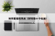 如何看祖坟风水(好坟地十个标准) 如何看祖坟风水(好坟地十个标准)