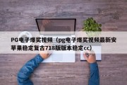 PG电子爆奖视频(pg电子爆奖视频最新安苹果稳定复古718版版本稳定cc) PG电子爆奖视频(pg电子爆奖视频最新安苹果稳定复古718版版本稳定cc)