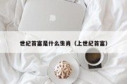 世纪首富是什么生肖(上世纪首富) 世纪首富是什么生肖(上世纪首富)