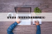 宝宝游泳(宝宝游泳发朋友圈的配文) 宝宝游泳(宝宝游泳发朋友圈的配文)